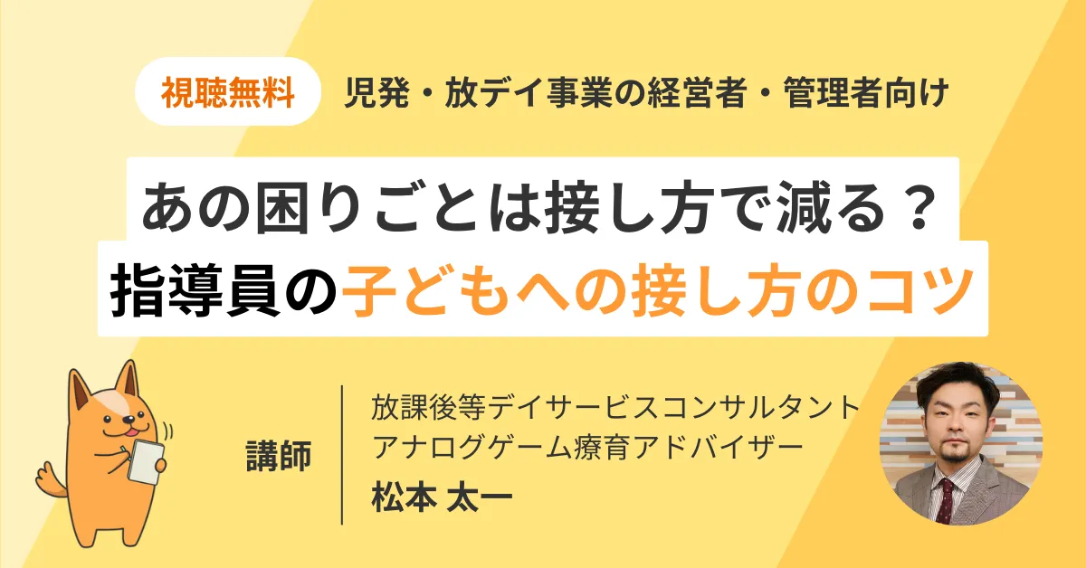 今後生き残るために。どういう事業所が求められるか？ ～指導員の子どもへの接し方のコツ～