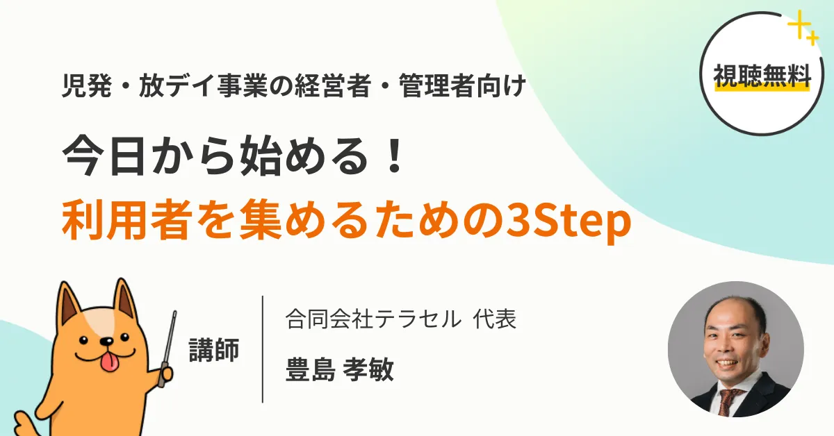 児童発達支援・放課後等デイサービス向け ～今日から始める～利用者を集めるための3Step