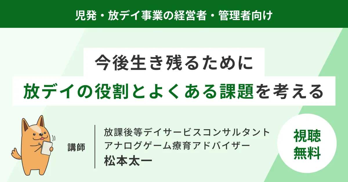 今後生き残るために。どういう事業所が求められるか？ ～放デイの役割とよくある課題とは～
