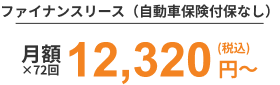 ファイナンスリース（自動車保険付保なし）月額12,320円（税込）×72回〜