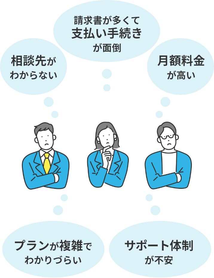 プランが複雑でわかりづらい、相談先がわからない、請求書が多くて支払い手続きが面倒、月額料金が高い、サポート体制が不安